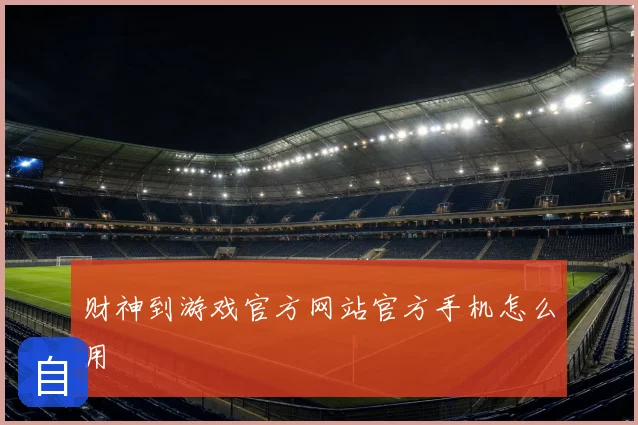 财神到游戏官方网站官方手机怎么用