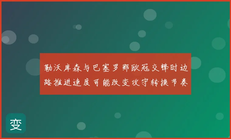 勒沃库森与巴塞罗那欧冠交锋时边路推进速度可能改变攻守转换节奏